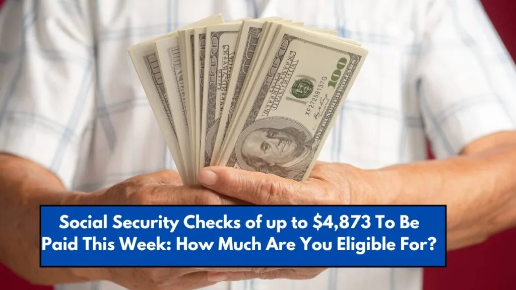 Social Security Checks of up to $4,873 To Be Paid This Week